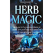 Herb Magic: The Guide to the Hidden Power of Herbs, of Plants and Flowers; to Healing your Body and your Spirit, and making you Powerful
