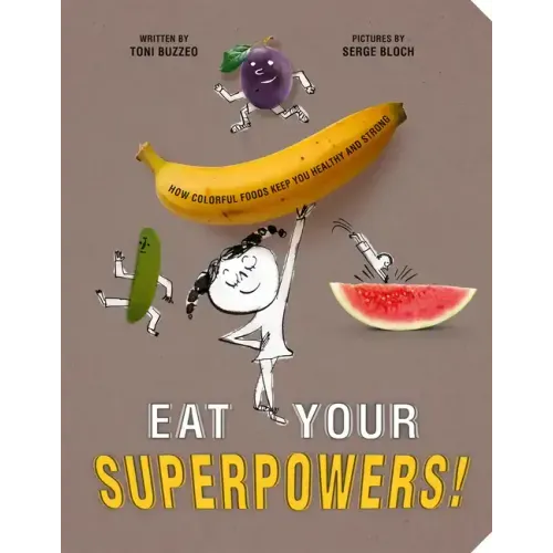 Eat Your Superpowers!: How Colorful Foods Keep You Healthy and Strong