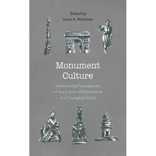 Monument Culture: International Perspectives on the Future of Monuments in a Changing World