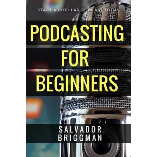 Podcasting for Beginners: Start, Grow and Monetize Your Podcast