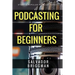 Podcasting for Beginners: Start, Grow and Monetize Your Podcast