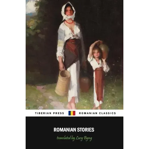Romanian Stories (Illustrated): A Collection of Fifteen Stories Written by Some of Romania's Best Writers