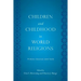 Children and Childhood in World Religions: Primary Sources and Texts