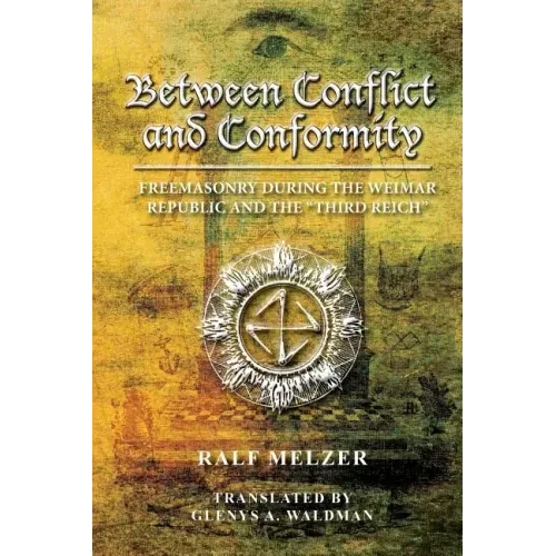 Between Conflict and Conformity: Freemasonry During the Weimar Republic and the "Third Reich"