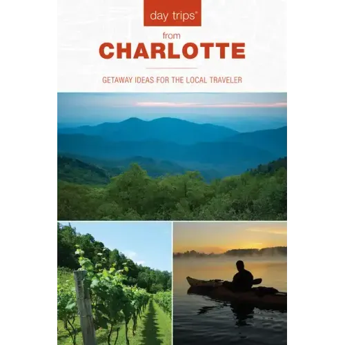Day Trips(r) from Charlotte: Getaway Ideas for the Local Traveler