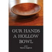 Our Hands a Hollow Bowl