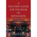 A Teacher's Guide for the Book of Revelation: Verse -By- Verse Study - An Exciting Learning Experience Through the Book of Revelation