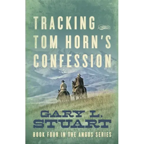 Tracking Tom Horn's Confession: Book Four in the Angus Series