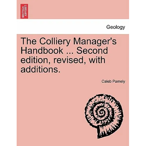 The Colliery Manager's Handbook ... Second edition, revised, with additions.