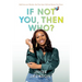 If Not You, Then Who?: Build From Your Mistakes, Heal Your Inner Child and Harness Your Power