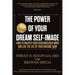 The Power Of Your Dream Self-Image: How To Master Your Subconscious Mind And Live The Life Of Your Dreams NOW
