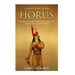 Horus: The History and Legacy of the Ancient Egyptian God Who Was the Son of Isis and Osiris