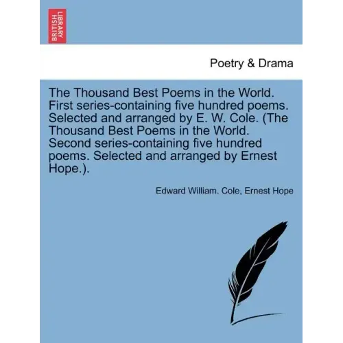 The Thousand Best Poems in the World. First Series-Containing Five Hundred Poems. Selected and Arranged by E. W. Cole. (the Thousand Best Poems in the