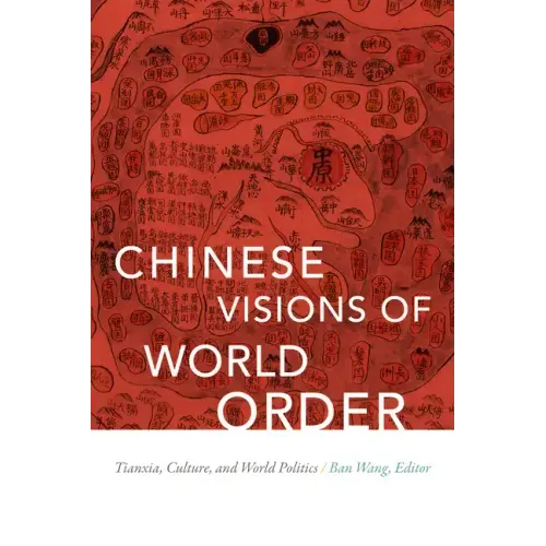 Chinese Visions of World Order: Tianxia, Culture, and World Politics