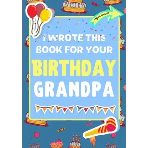 I Wrote This Book For Your Birthday Grandpa: The Perfect Birthday Gift For Kids to Create Their Very Own Book For Grandpa