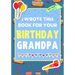 I Wrote This Book For Your Birthday Grandpa: The Perfect Birthday Gift For Kids to Create Their Very Own Book For Grandpa