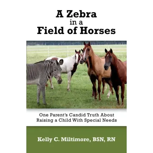 A Zebra in a Field of Horses: One Parent's Candid Truth About Raising a Child with Special Needs