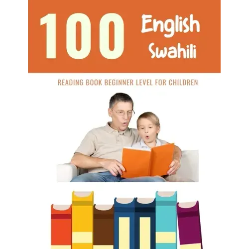 100 English - Swahili Reading Book Beginner Level for Children: Practice Reading Skills for child toddlers preschool kindergarten and kids