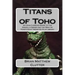 Titans of Toho: An Unauthorized Guide to the Godzilla Series and the Rest of Toho's Giant Monster Film Library