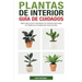 Plantas de Interior - Guía de Cuidados: Descubre Cómo Mantener tus Plantas Naturales en Óptimas Condiciones Todo el Año