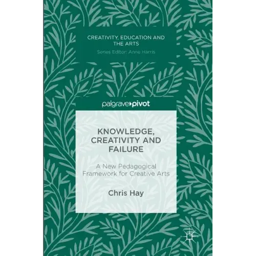 Knowledge, Creativity and Failure: A New Pedagogical Framework for Creative Arts