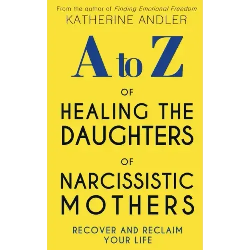 A-Z of Healing The Daughters of Narcissistic Mothers: Recover and Reclaim Your Life