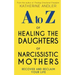 A-Z of Healing The Daughters of Narcissistic Mothers: Recover and Reclaim Your Life