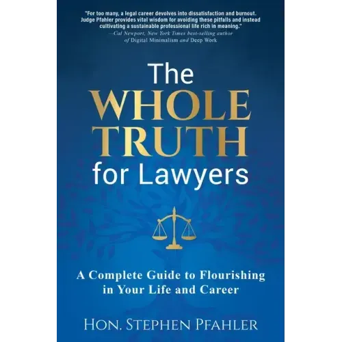 The Whole Truth for Lawyers: A Complete Guide to Flourishing in Your Life and Career