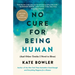 No Cure for Being Human: (And Other Truths I Need to Hear)