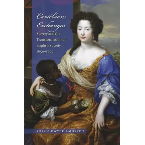 Caribbean Exchanges: Slavery and the Transformation of English Society, 1640-1700
