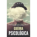 Guerra psicológica: La guía fundamental para entender el comportamiento humano, el lavado de cerebro, la propaganda, el engaño, la negocia