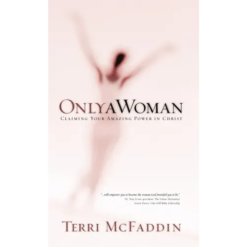Only a Woman: Claiming Your Amazing Power in Christ