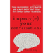 Improve Your Conversations: Think on Your Feet, Witty Banter, and Always Know What to Say with Improv Comedy Techniques (2nd Edition)