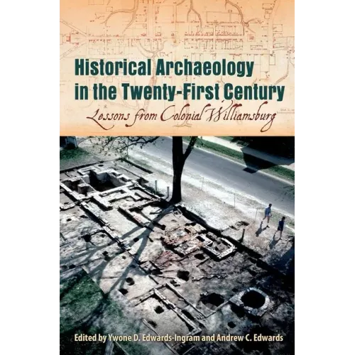 Historical Archaeology in the Twenty-First Century: Lessons from Colonial Williamsburg