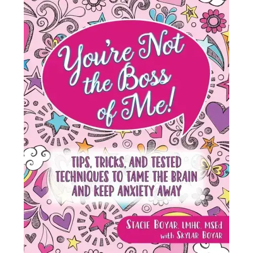 You're Not the Boss of Me!: Tips, Tricks, and Tested Techniques to Tame the Brain and Keep Anxiety Away