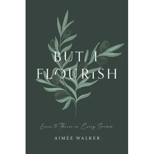But I Flourish: Learn to Thrive in Every Season