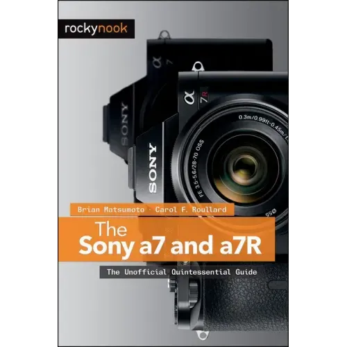 The Sony a7 and a7R: The Unofficial Quintessential Guide