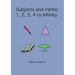Subjects and Verbs: 1, 2, 3, 4 to Infinity: 1, 2, 3, 4 to Infinity