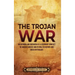 The Trojan War: An Enthralling Overview of a Legendary Conflict of Ancient Greece and Its Role in History and Greek Mythology