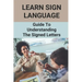 Learn Sign Language: Guide To Understanding The Signed Letters: Children Automatically Learn Sign Language