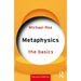 Metaphysics: The Basics: The Basics