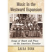 Music in the Westward Expansion: Songs of Heart and Place on the American Frontier