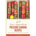 40 Five-Ingredient Pressure Canning Recipes: Preserve & Store Food With More Convenience