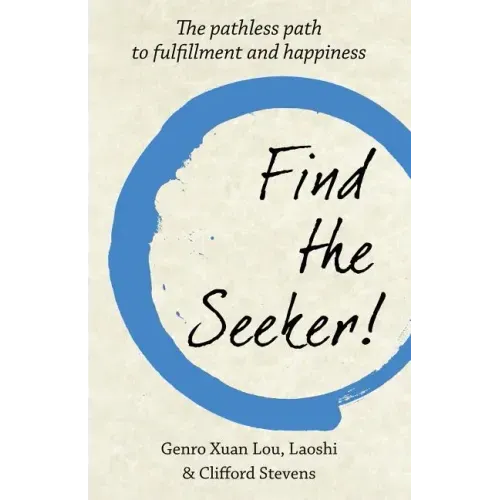 Find The Seeker!: The pathless path to fulfillment and happiness
