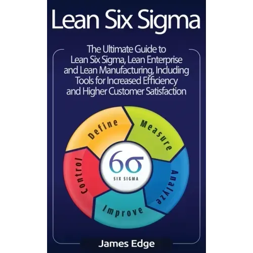 Lean Six Sigma: The Ultimate Guide to Lean Six Sigma, Lean Enterprise, and Lean Manufacturing, with Tools Included for Increased Effic