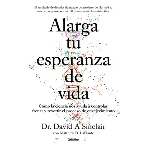 Alarga Tu Esperanza de Vida: Cómo La Ciencia Nos Ayuda a Controlar, Frenar Y Revertir El Proceso de Envejecimiento / Lifespan: Why We Age - And Why We