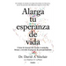 Alarga Tu Esperanza de Vida: Cómo La Ciencia Nos Ayuda a Controlar, Frenar Y Revertir El Proceso de Envejecimiento / Lifespan: Why We Age - And Why We