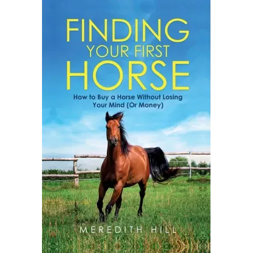 Finding Your First Horse: How to Buy a Horse without Losing Your Mind (or Money)