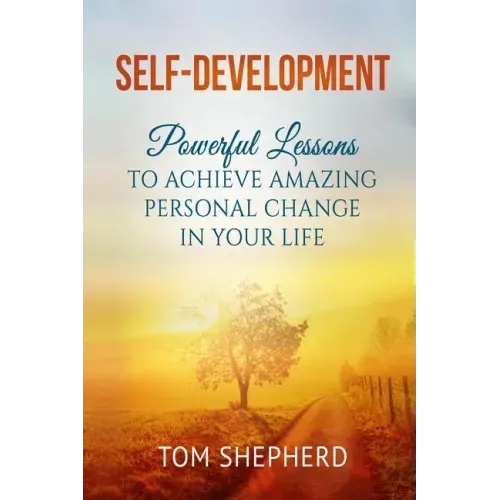 Self Development: Powerful Lessons to Achieve Amazing Personal Change in Your Life