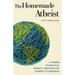 The Homemade Atheist: A Former Evangelical Woman's Freethought Journey to Happiness